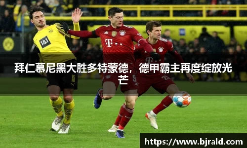 拜仁慕尼黑大胜多特蒙德，德甲霸主再度绽放光芒