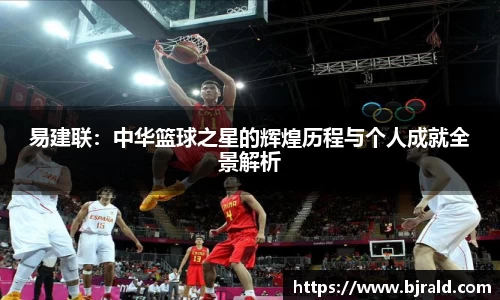易建联：中华篮球之星的辉煌历程与个人成就全景解析