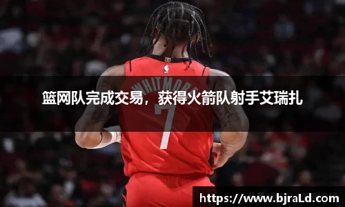 篮网队完成交易，获得火箭队射手艾瑞扎