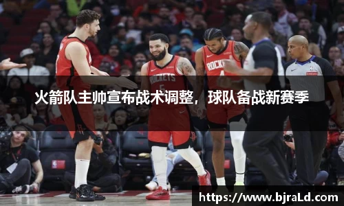 火箭队主帅宣布战术调整，球队备战新赛季