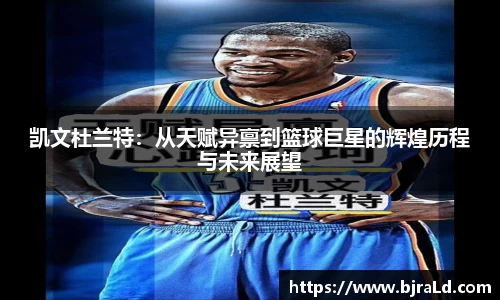 凯文杜兰特：从天赋异禀到篮球巨星的辉煌历程与未来展望