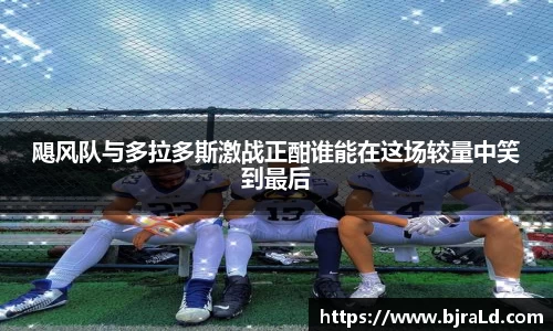 飓风队与多拉多斯激战正酣谁能在这场较量中笑到最后